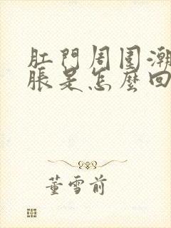 肛门周围潮湿坠胀是怎么回事封面