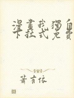 漫画我独自升级下拉式免费