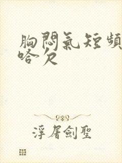 胸闷气短频繁打哈欠