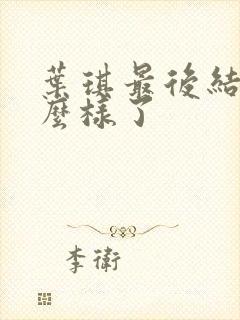 叶琪最后结局怎么样了