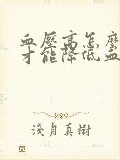 血压高怎么调理才能降低血糖