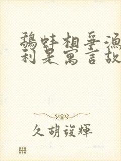 鹬蚌相争渔翁得利是寓言故事吗