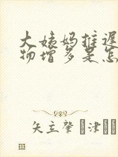 大姨妈推迟分泌物增多是怎么回事