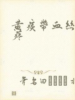 黄痰带血丝嗓子疼