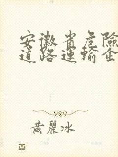 安徽省危险货物道路运输企业平台