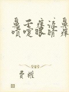 鼻子痒流鼻涕打喷嚏眼睛痒是怎么回事