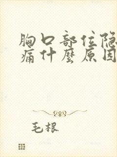 胸口部位隐隐作痛什么原因