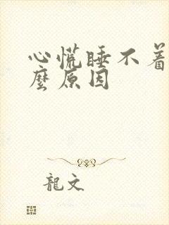 心慌睡不着觉什么原因