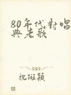 80年代对唱经典老歌