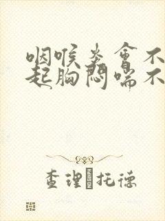 咽喉炎会不会引起胸闷喘不上气封面