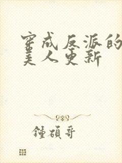 穿成反派的病娇美人更新