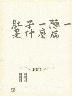 肚子一阵一阵痛是什么病