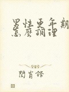 男性更年期潮热怎么调理