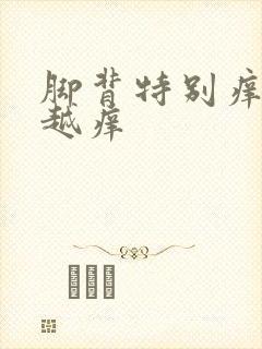 脚背特别痒越抓越痒