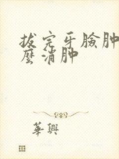 拔完牙脸肿了怎么消肿