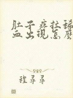 肚子疼拉稀会有血出现怎么回事