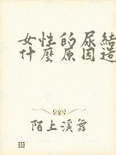 女性的尿结石,什么原因造成的?