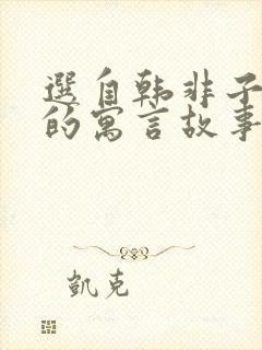 选自韩非子难一的寓言故事还有哪些