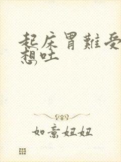 起床胃难受恶心想吐