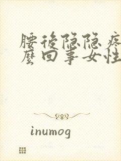 腰后隐隐疼是怎么回事女性