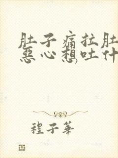 肚子痛拉肚子还恶心想吐什么原因