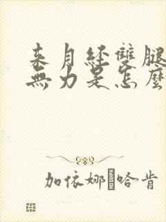 来月经双腿酸软无力是怎么回事