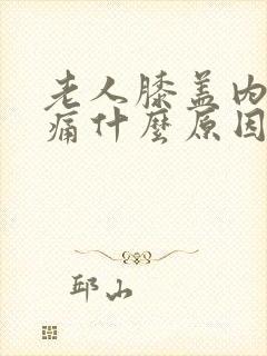 老人膝盖内侧疼痛什么原因