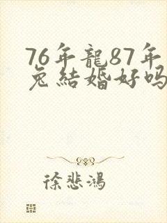 76年龙87年兔结婚好吗