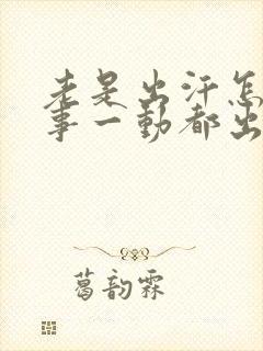 老是出汗怎么回事一动都出汗