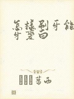 怎样刷牙能让黄牙变白