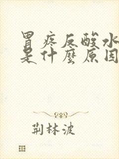 胃疼反酸水打嗝是什么原因