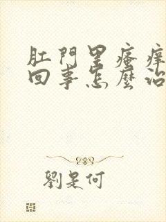 肛门里瘙痒怎么回事怎么治疗