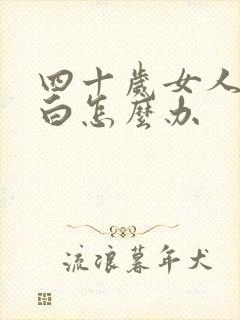 四十岁女人头发白怎么办