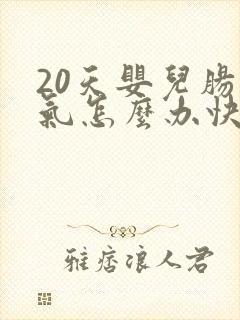 20天婴儿肠胀气怎么办快速解决