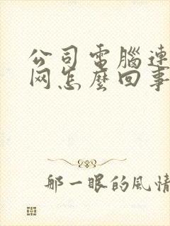 公司电脑连不上网怎么回事 台式电脑