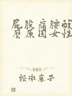 屁股痛腰酸痛什么原因女性