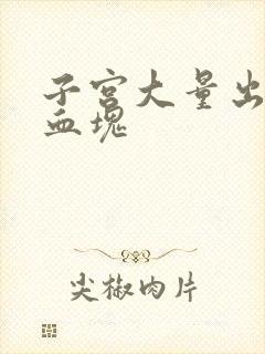 子宫大量出血有血块