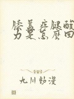 膝盖疼腿酸软无力是怎么回事