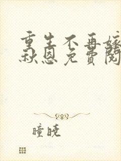 重生不再嫁他林秋恩免费阅读