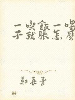 一吃饭一喝水肚子就胀怎么回事