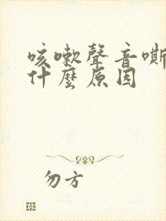 咳嗽声音嘶哑是什么原因