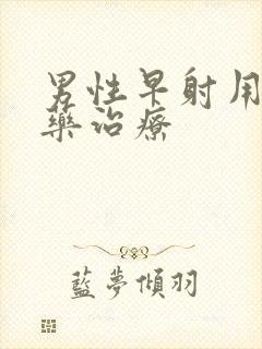 男性早射用什么药治疗