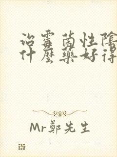 治霉菌性阴炎吃什么药好得快