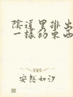 阴道里排出白皮一样的东西