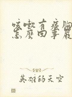 咳嗽有痰胸疼是怎么回事严重吗