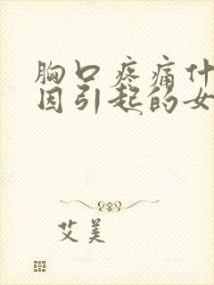 胸口疼痛什么原因引起的女性