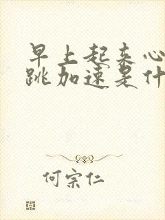 早上起来心慌心跳加速是什么原因