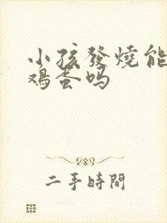 小孩发烧能吃蒸鸡蛋吗