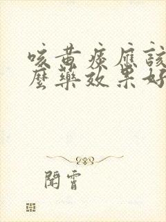 咳黄痰应该吃什么药效果好