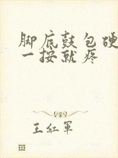 脚底鼓包硬块,一按就疼